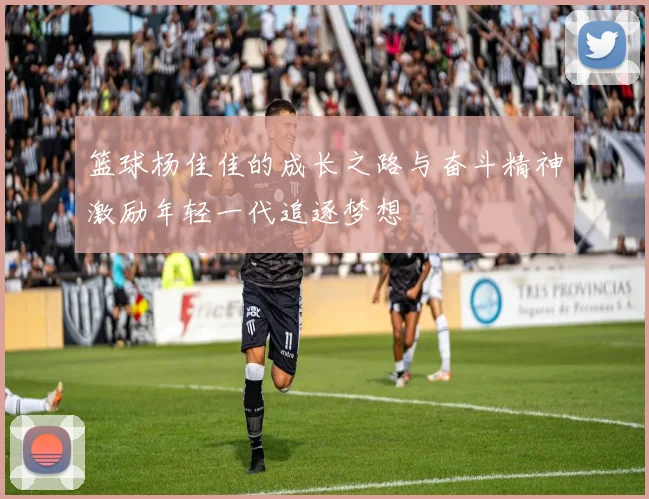 篮球杨佳佳的成长之路与奋斗精神激励年轻一代追逐梦想