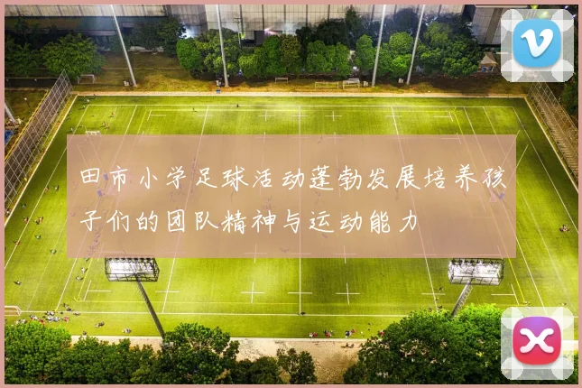 田市小学足球活动蓬勃发展培养孩子们的团队精神与运动能力